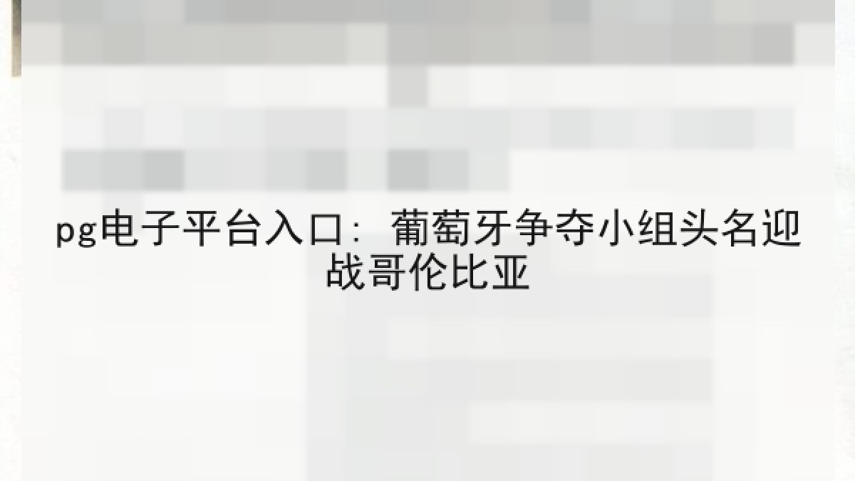 pg电子平台入口: 葡萄牙争夺小组头名迎战哥伦比亚