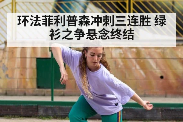 环法菲利普森冲刺三连胜 绿衫之争悬念终结